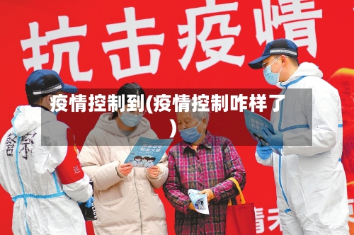 疫情控制到(疫情控制咋样了)