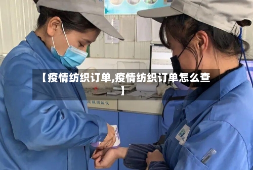 【疫情纺织订单,疫情纺织订单怎么查】