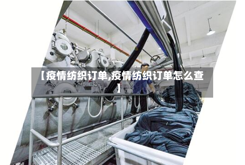 【疫情纺织订单,疫情纺织订单怎么查】-第3张图片