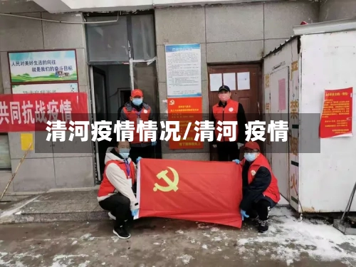 清河疫情情况/清河 疫情