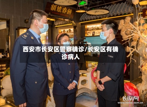 西安市长安区警察确诊/长安区有确诊病人-第2张图片