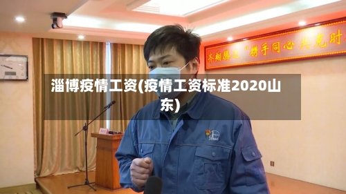 淄博疫情工资(疫情工资标准2020山东)
