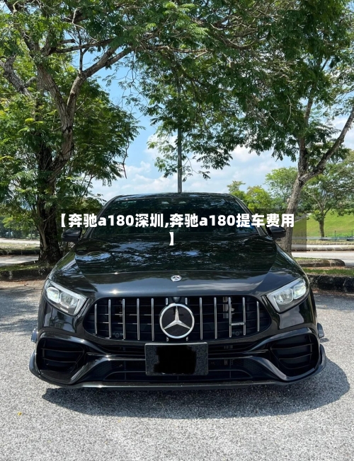 【奔驰a180深圳,奔驰a180提车费用】-第2张图片