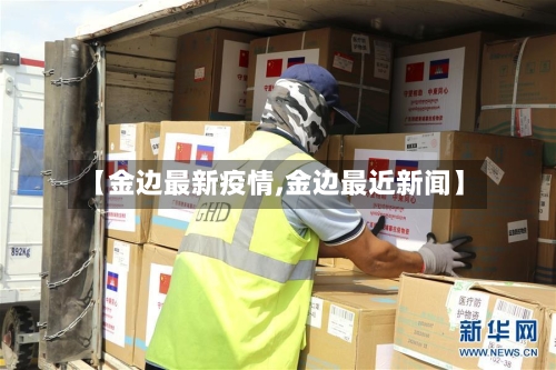 【金边最新疫情,金边最近新闻】-第2张图片