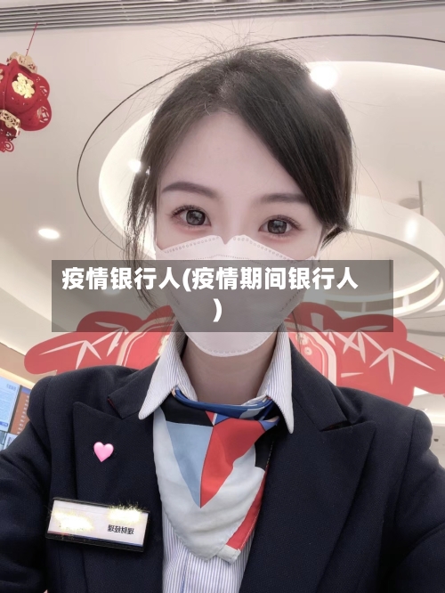 疫情银行人(疫情期间银行人)