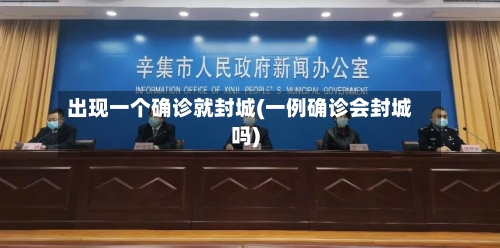 出现一个确诊就封城(一例确诊会封城吗)