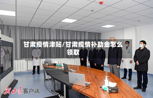 甘肃疫情津贴/甘肃疫情补助金怎么领取