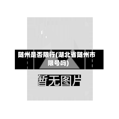 随州是否限行(湖北省随州市限号吗)