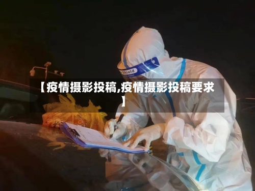 【疫情摄影投稿,疫情摄影投稿要求】-第3张图片