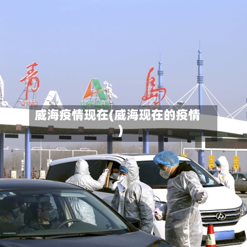 威海疫情现在(威海现在的疫情)
