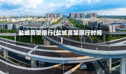 盐城高架限行(盐城高架限行时间)-第3张图片