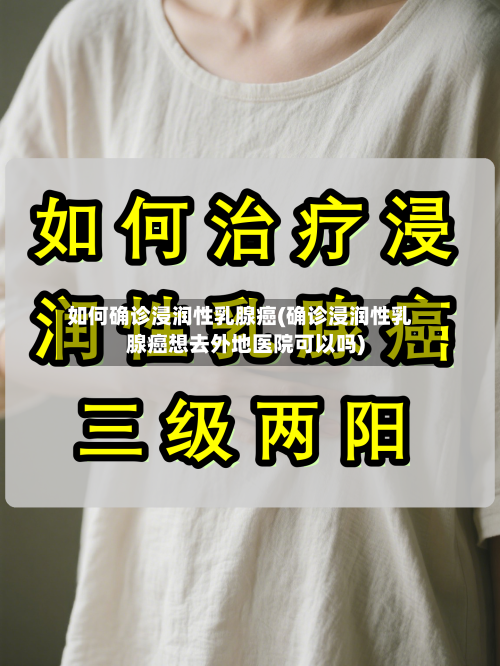 如何确诊浸润性乳腺癌(确诊浸润性乳腺癌想去外地医院可以吗)-第3张图片