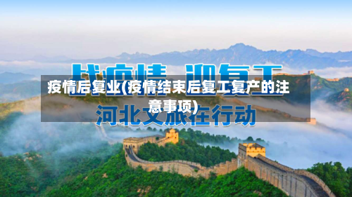 疫情后复业(疫情结束后复工复产的注意事项)-第2张图片