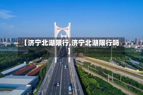 【济宁北湖限行,济宁北湖限行吗】