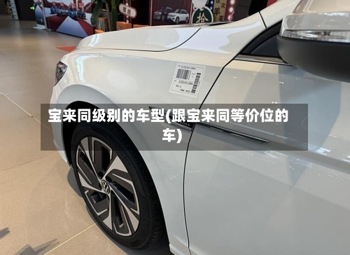 宝来同级别的车型(跟宝来同等价位的车)-第2张图片
