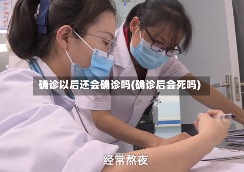 确诊以后还会确诊吗(确诊后会死吗)-第2张图片