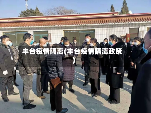 丰台疫情隔离(丰台疫情隔离政策)