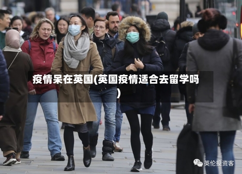 疫情呆在英国(英国疫情适合去留学吗)-第2张图片