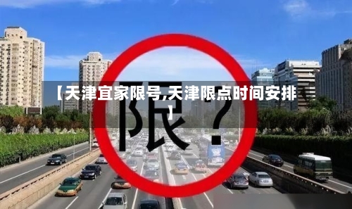 【天津宜家限号,天津限点时间安排】-第2张图片