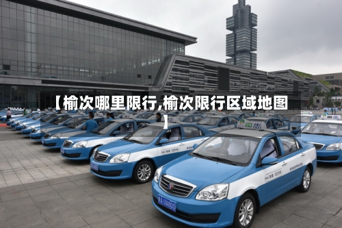 【榆次哪里限行,榆次限行区域地图】
