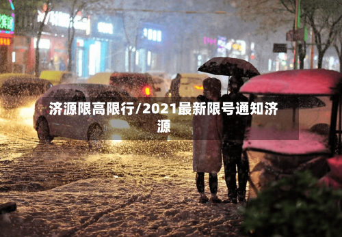 济源限高限行/2021最新限号通知济源