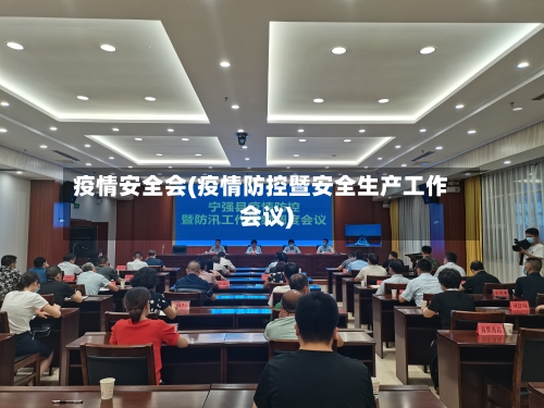 疫情安全会(疫情防控暨安全生产工作会议)